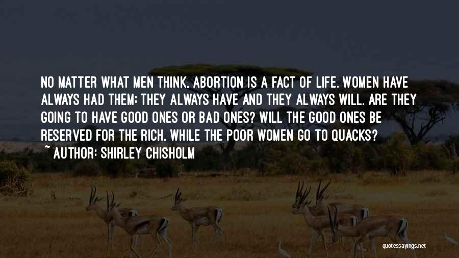 Shirley Chisholm Quotes: No Matter What Men Think, Abortion Is A Fact Of Life. Women Have Always Had Them; They Always Have And