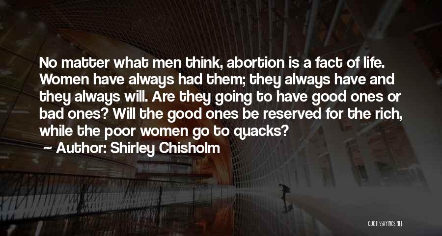 Shirley Chisholm Quotes: No Matter What Men Think, Abortion Is A Fact Of Life. Women Have Always Had Them; They Always Have And