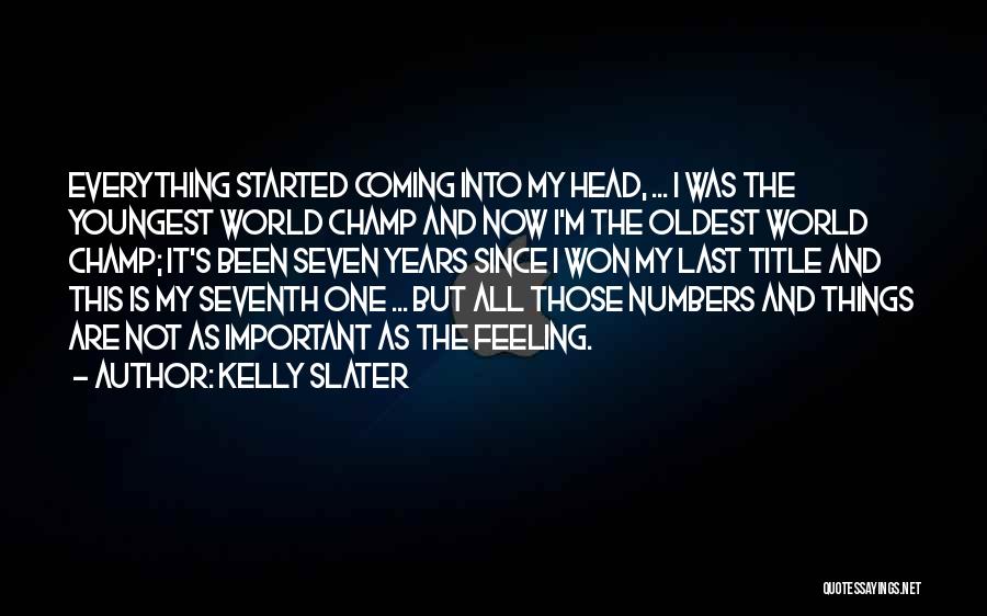 Kelly Slater Quotes: Everything Started Coming Into My Head, ... I Was The Youngest World Champ And Now I'm The Oldest World Champ;