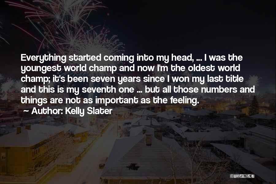 Kelly Slater Quotes: Everything Started Coming Into My Head, ... I Was The Youngest World Champ And Now I'm The Oldest World Champ;