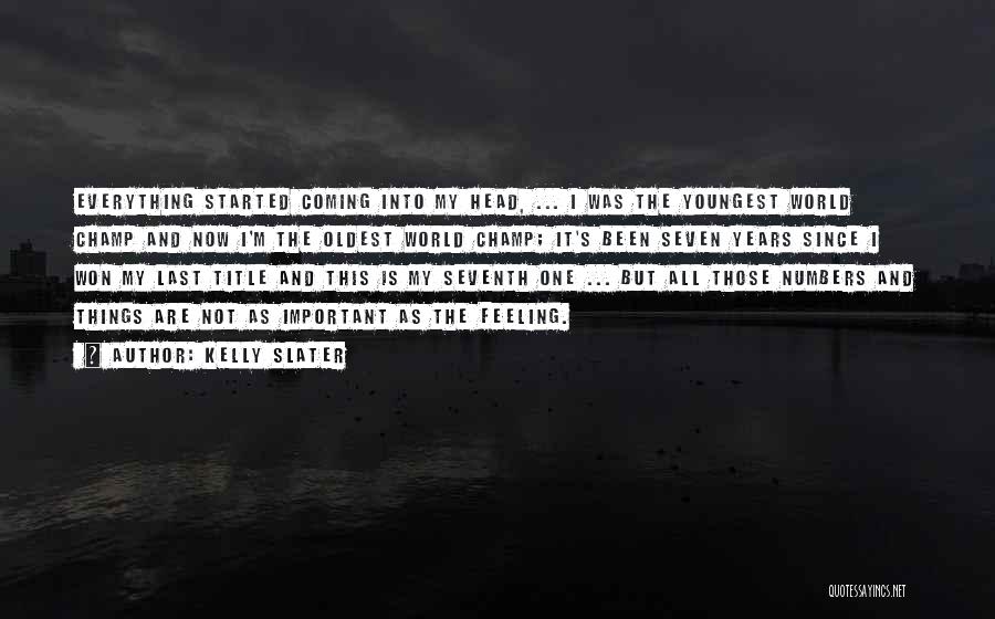 Kelly Slater Quotes: Everything Started Coming Into My Head, ... I Was The Youngest World Champ And Now I'm The Oldest World Champ;
