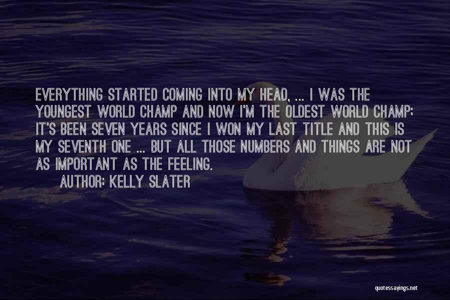 Kelly Slater Quotes: Everything Started Coming Into My Head, ... I Was The Youngest World Champ And Now I'm The Oldest World Champ;