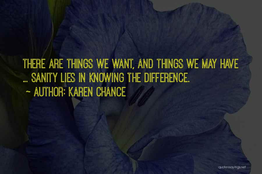 Karen Chance Quotes: There Are Things We Want, And Things We May Have ... Sanity Lies In Knowing The Difference.