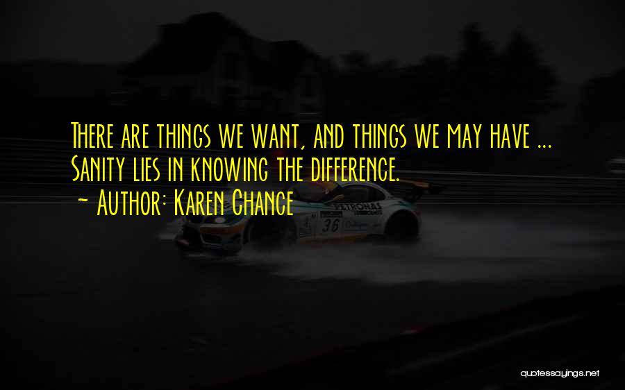 Karen Chance Quotes: There Are Things We Want, And Things We May Have ... Sanity Lies In Knowing The Difference.