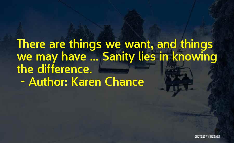 Karen Chance Quotes: There Are Things We Want, And Things We May Have ... Sanity Lies In Knowing The Difference.