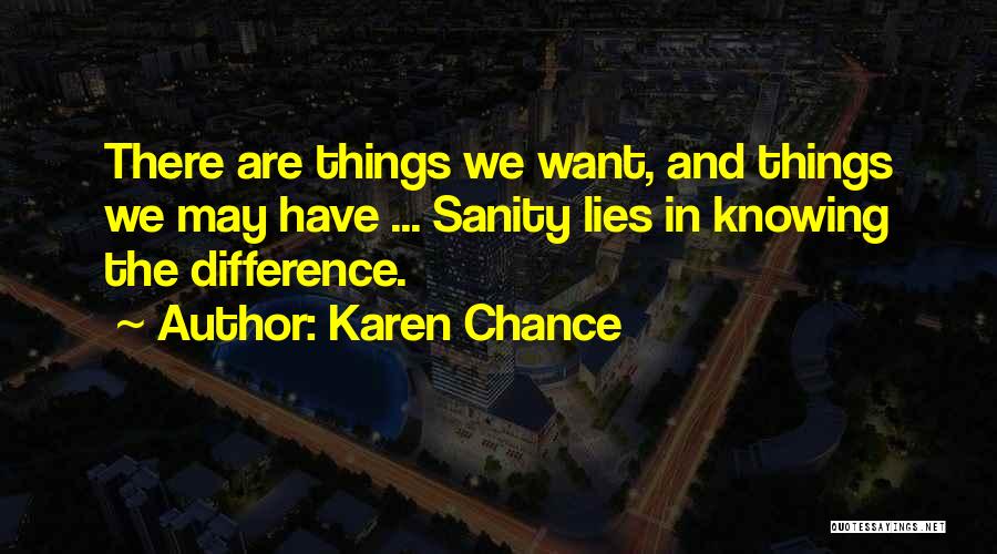 Karen Chance Quotes: There Are Things We Want, And Things We May Have ... Sanity Lies In Knowing The Difference.