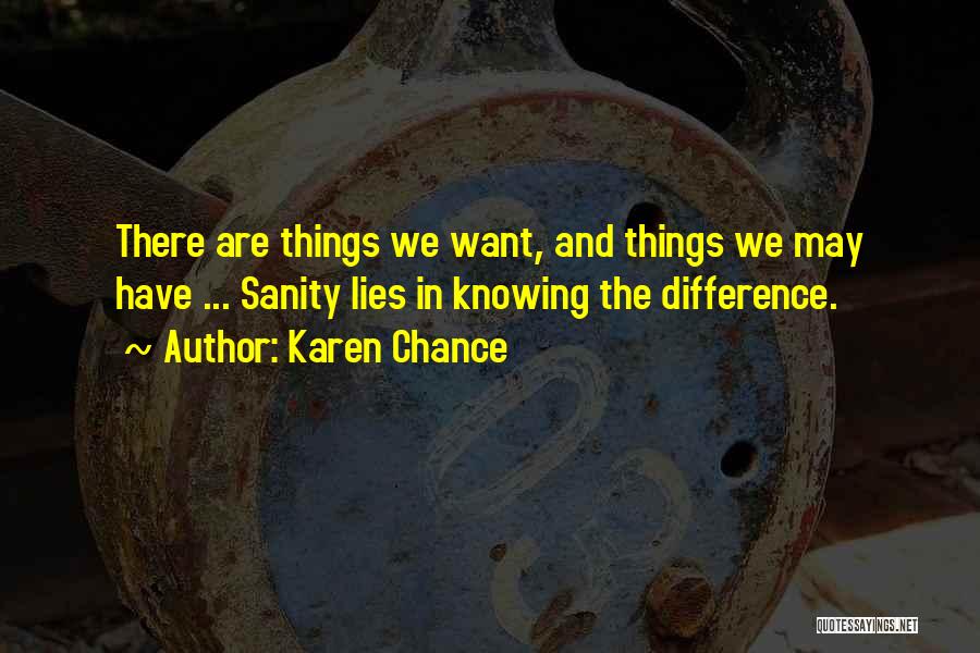 Karen Chance Quotes: There Are Things We Want, And Things We May Have ... Sanity Lies In Knowing The Difference.