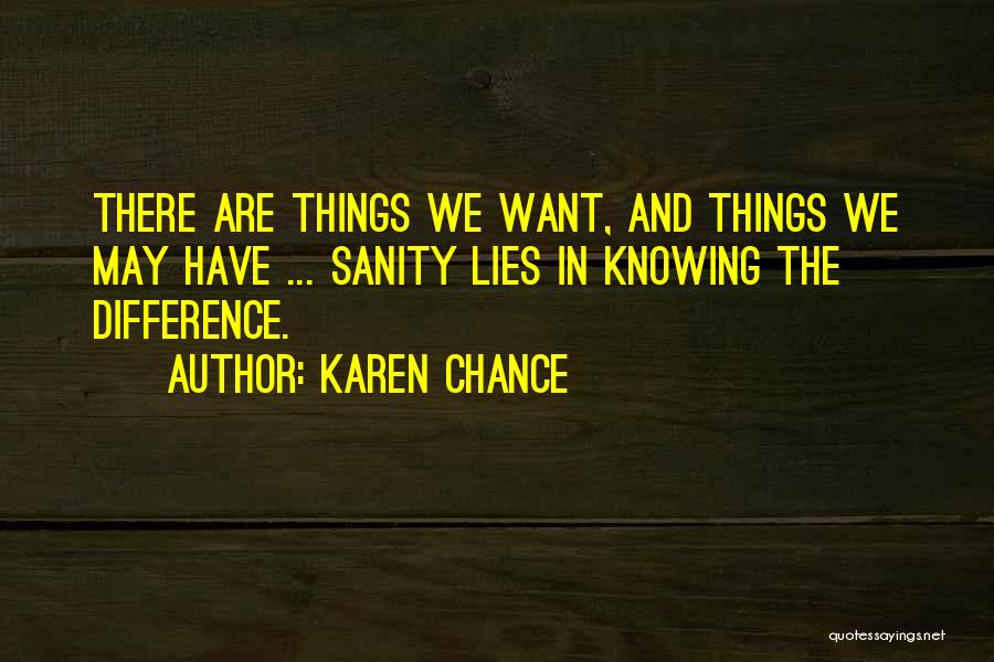 Karen Chance Quotes: There Are Things We Want, And Things We May Have ... Sanity Lies In Knowing The Difference.