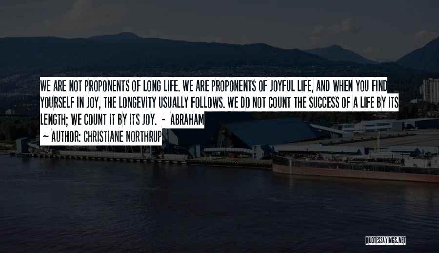 Christiane Northrup Quotes: We Are Not Proponents Of Long Life. We Are Proponents Of Joyful Life, And When You Find Yourself In Joy,