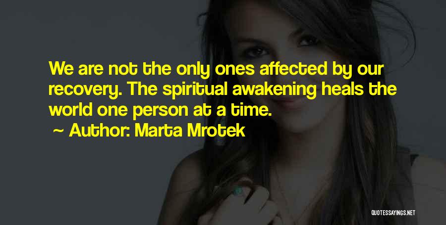 Marta Mrotek Quotes: We Are Not The Only Ones Affected By Our Recovery. The Spiritual Awakening Heals The World One Person At A