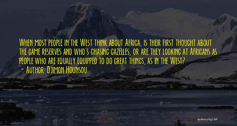 Djimon Hounsou Quotes: When Most People In The West Think About Africa, Is Their First Thought About The Game Reserves And Who's Chasing