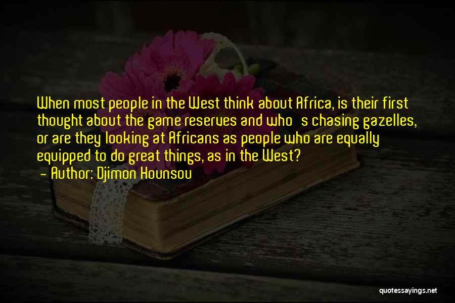 Djimon Hounsou Quotes: When Most People In The West Think About Africa, Is Their First Thought About The Game Reserves And Who's Chasing