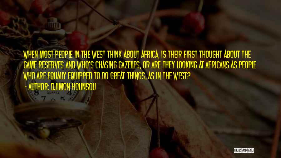 Djimon Hounsou Quotes: When Most People In The West Think About Africa, Is Their First Thought About The Game Reserves And Who's Chasing