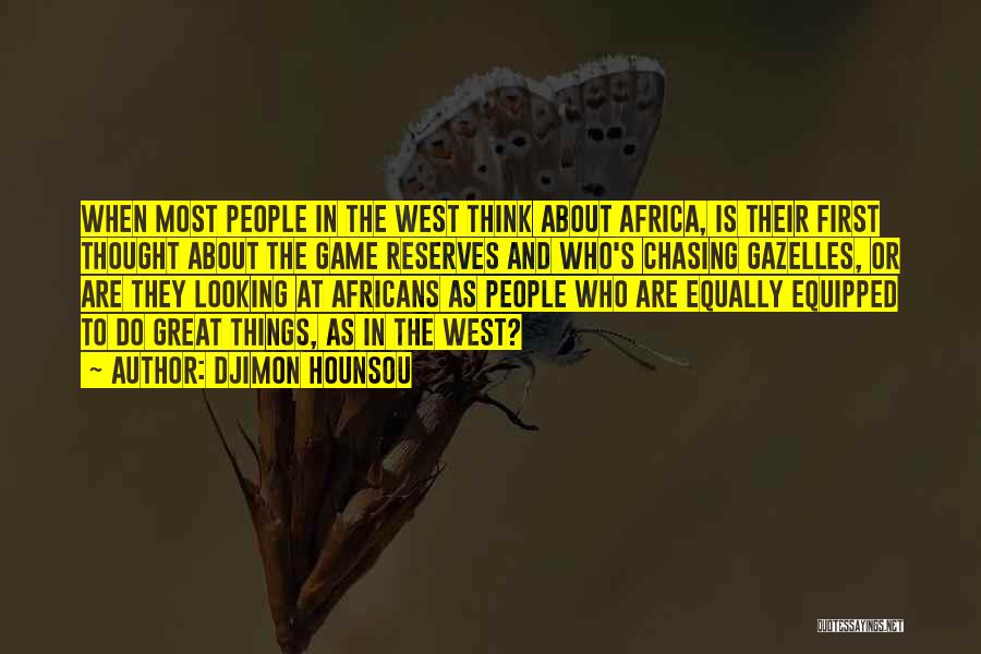 Djimon Hounsou Quotes: When Most People In The West Think About Africa, Is Their First Thought About The Game Reserves And Who's Chasing