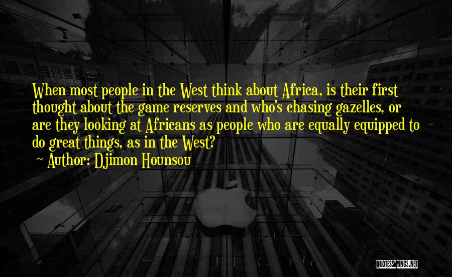 Djimon Hounsou Quotes: When Most People In The West Think About Africa, Is Their First Thought About The Game Reserves And Who's Chasing