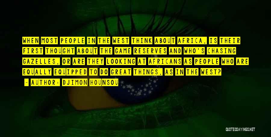 Djimon Hounsou Quotes: When Most People In The West Think About Africa, Is Their First Thought About The Game Reserves And Who's Chasing