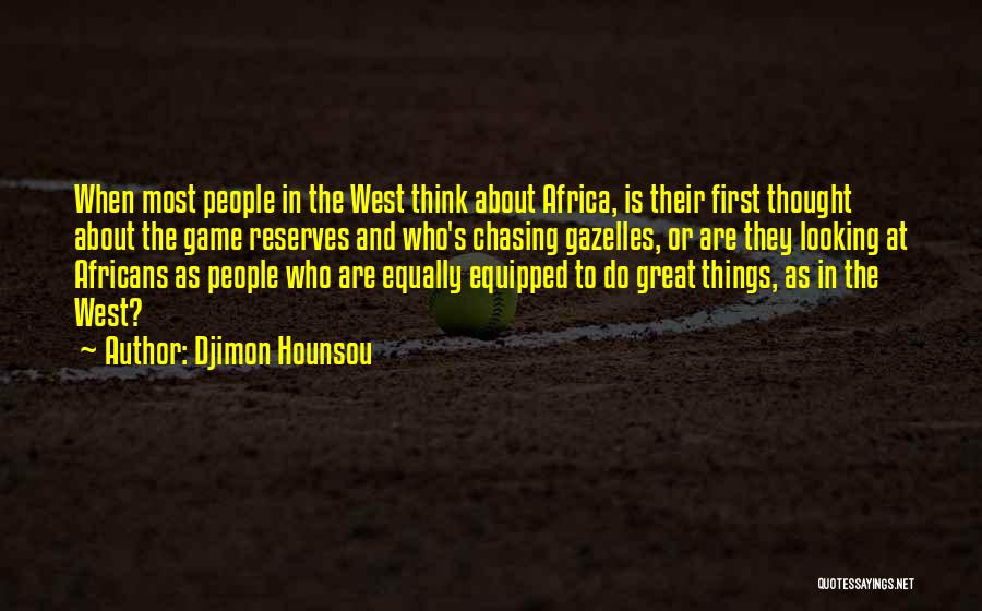 Djimon Hounsou Quotes: When Most People In The West Think About Africa, Is Their First Thought About The Game Reserves And Who's Chasing