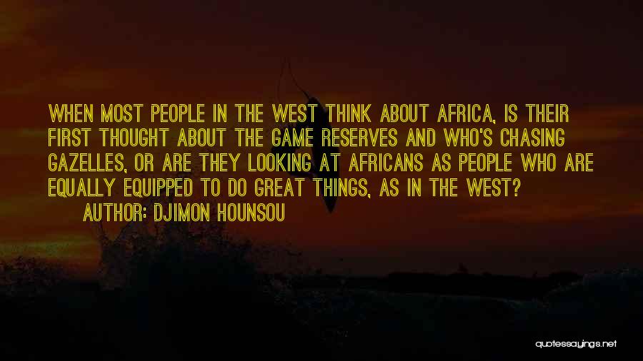 Djimon Hounsou Quotes: When Most People In The West Think About Africa, Is Their First Thought About The Game Reserves And Who's Chasing