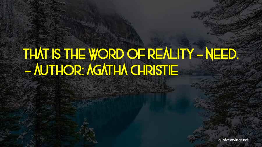 Agatha Christie Quotes: That Is The Word Of Reality - Need.