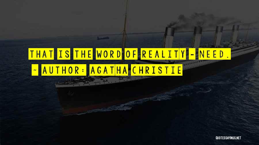 Agatha Christie Quotes: That Is The Word Of Reality - Need.