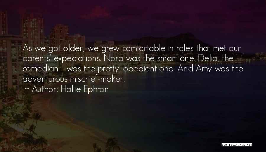 Hallie Ephron Quotes: As We Got Older, We Grew Comfortable In Roles That Met Our Parents' Expectations. Nora Was The Smart One. Delia,