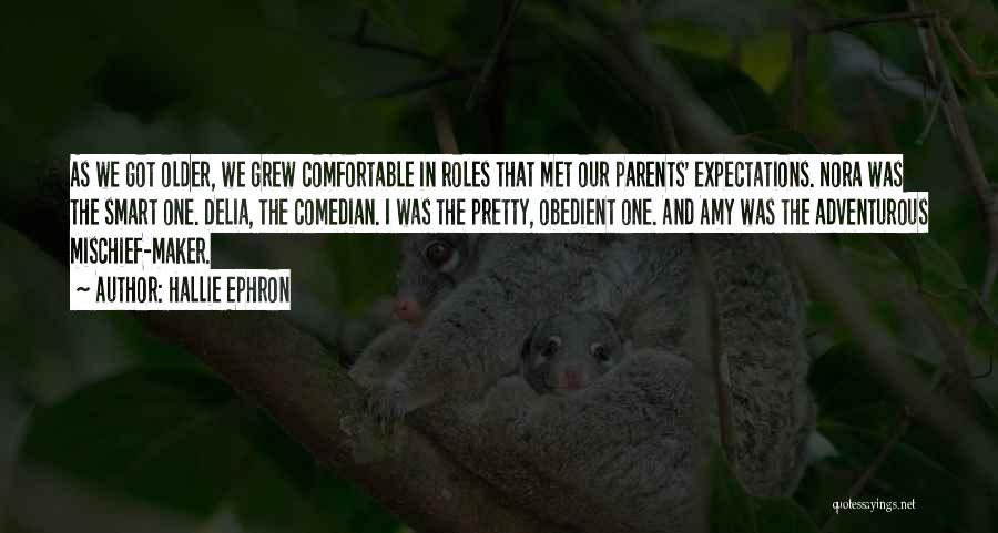 Hallie Ephron Quotes: As We Got Older, We Grew Comfortable In Roles That Met Our Parents' Expectations. Nora Was The Smart One. Delia,
