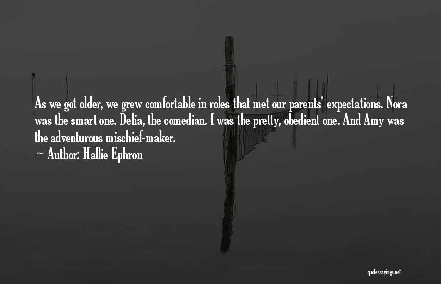 Hallie Ephron Quotes: As We Got Older, We Grew Comfortable In Roles That Met Our Parents' Expectations. Nora Was The Smart One. Delia,