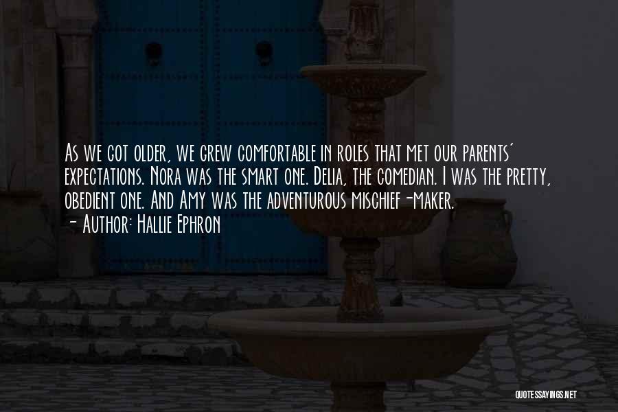 Hallie Ephron Quotes: As We Got Older, We Grew Comfortable In Roles That Met Our Parents' Expectations. Nora Was The Smart One. Delia,