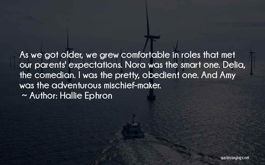 Hallie Ephron Quotes: As We Got Older, We Grew Comfortable In Roles That Met Our Parents' Expectations. Nora Was The Smart One. Delia,