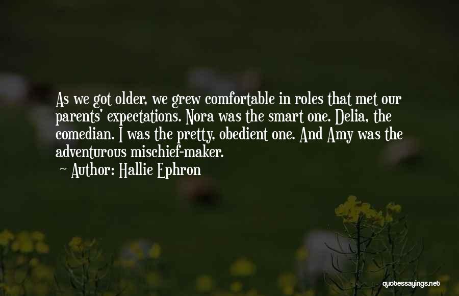 Hallie Ephron Quotes: As We Got Older, We Grew Comfortable In Roles That Met Our Parents' Expectations. Nora Was The Smart One. Delia,