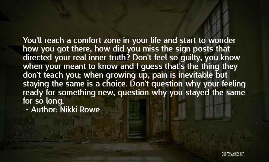 Nikki Rowe Quotes: You'll Reach A Comfort Zone In Your Life And Start To Wonder How You Got There, How Did You Miss