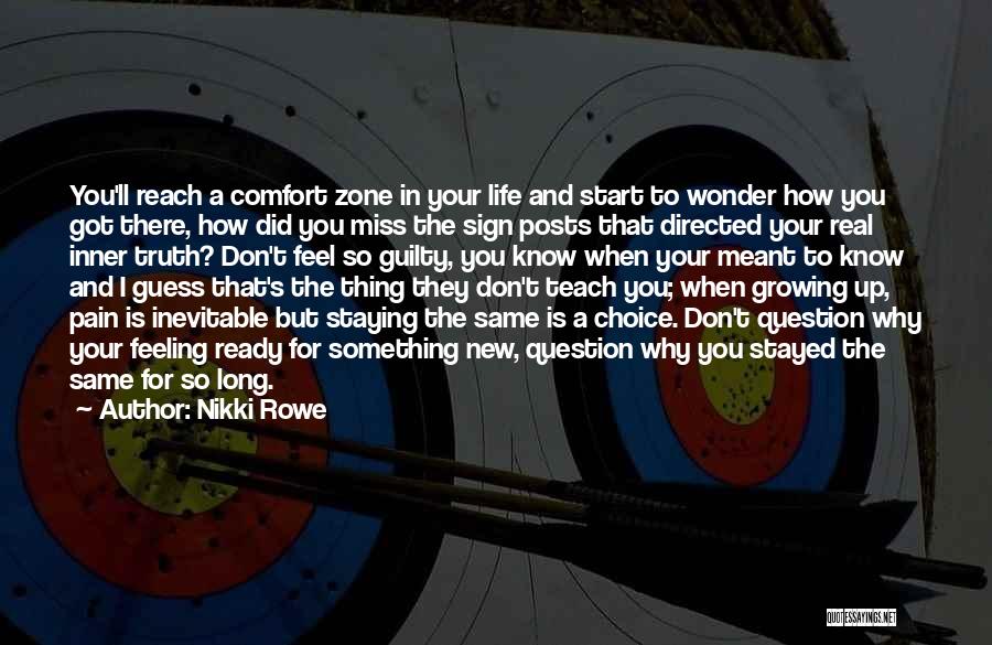 Nikki Rowe Quotes: You'll Reach A Comfort Zone In Your Life And Start To Wonder How You Got There, How Did You Miss