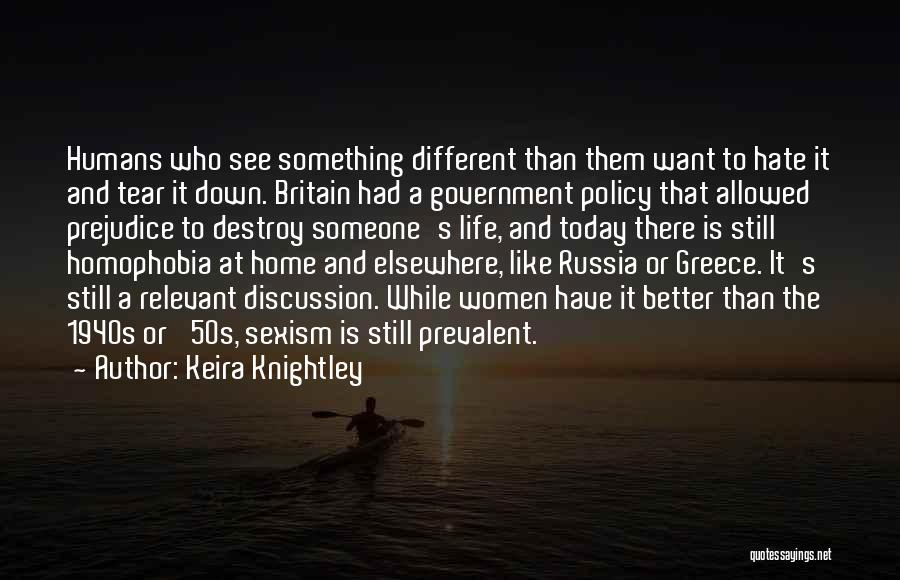 Keira Knightley Quotes: Humans Who See Something Different Than Them Want To Hate It And Tear It Down. Britain Had A Government Policy