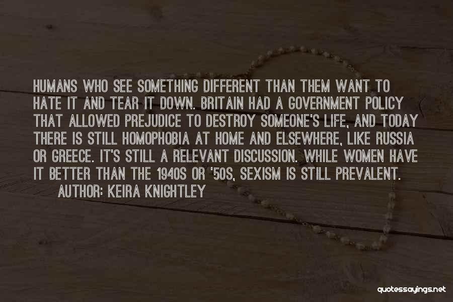 Keira Knightley Quotes: Humans Who See Something Different Than Them Want To Hate It And Tear It Down. Britain Had A Government Policy