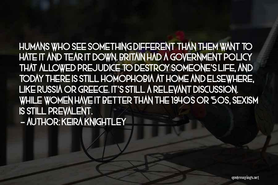 Keira Knightley Quotes: Humans Who See Something Different Than Them Want To Hate It And Tear It Down. Britain Had A Government Policy