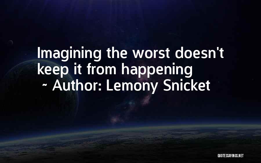 Lemony Snicket Quotes: Imagining The Worst Doesn't Keep It From Happening