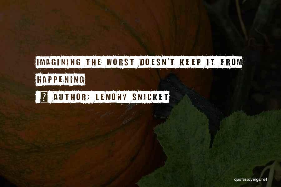 Lemony Snicket Quotes: Imagining The Worst Doesn't Keep It From Happening