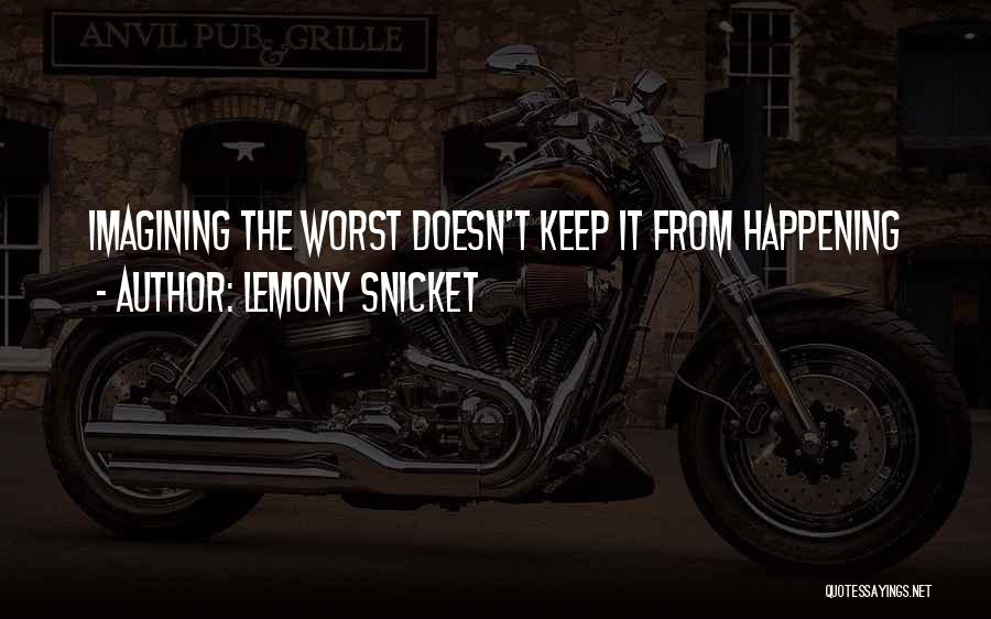 Lemony Snicket Quotes: Imagining The Worst Doesn't Keep It From Happening