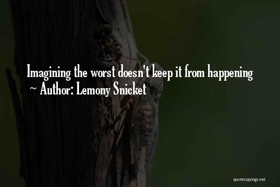 Lemony Snicket Quotes: Imagining The Worst Doesn't Keep It From Happening