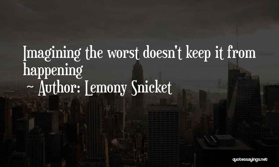 Lemony Snicket Quotes: Imagining The Worst Doesn't Keep It From Happening