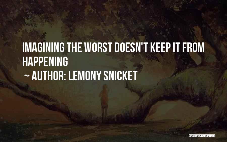 Lemony Snicket Quotes: Imagining The Worst Doesn't Keep It From Happening