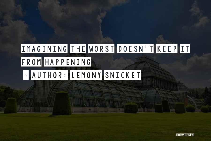 Lemony Snicket Quotes: Imagining The Worst Doesn't Keep It From Happening