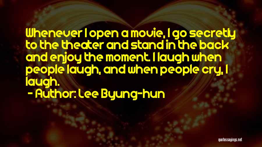 Lee Byung-hun Quotes: Whenever I Open A Movie, I Go Secretly To The Theater And Stand In The Back And Enjoy The Moment.