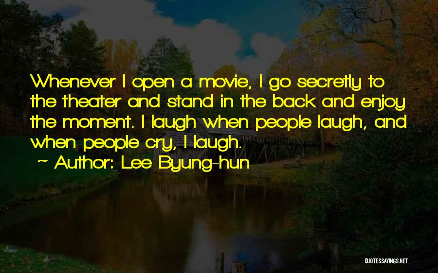 Lee Byung-hun Quotes: Whenever I Open A Movie, I Go Secretly To The Theater And Stand In The Back And Enjoy The Moment.