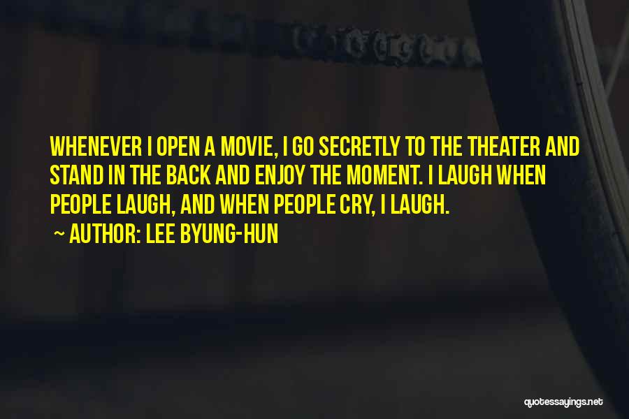 Lee Byung-hun Quotes: Whenever I Open A Movie, I Go Secretly To The Theater And Stand In The Back And Enjoy The Moment.