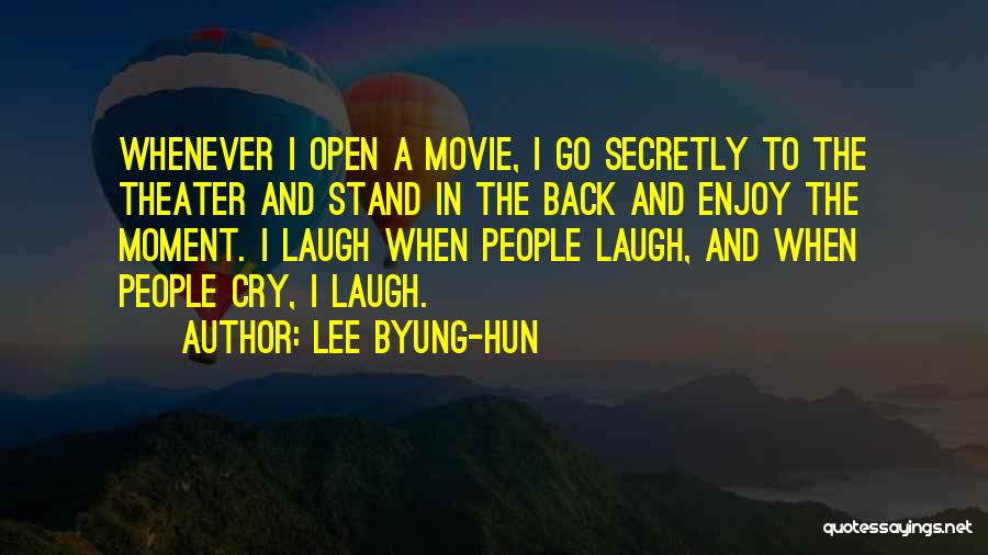 Lee Byung-hun Quotes: Whenever I Open A Movie, I Go Secretly To The Theater And Stand In The Back And Enjoy The Moment.