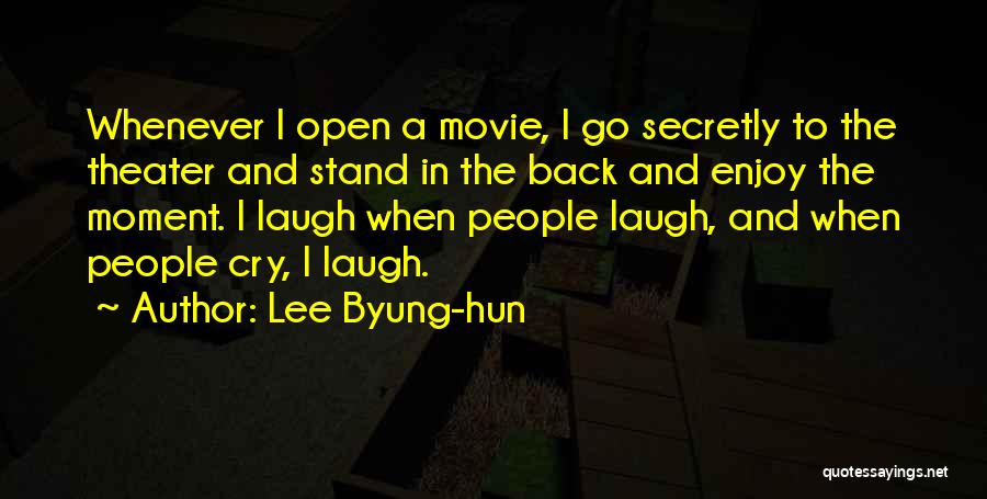 Lee Byung-hun Quotes: Whenever I Open A Movie, I Go Secretly To The Theater And Stand In The Back And Enjoy The Moment.