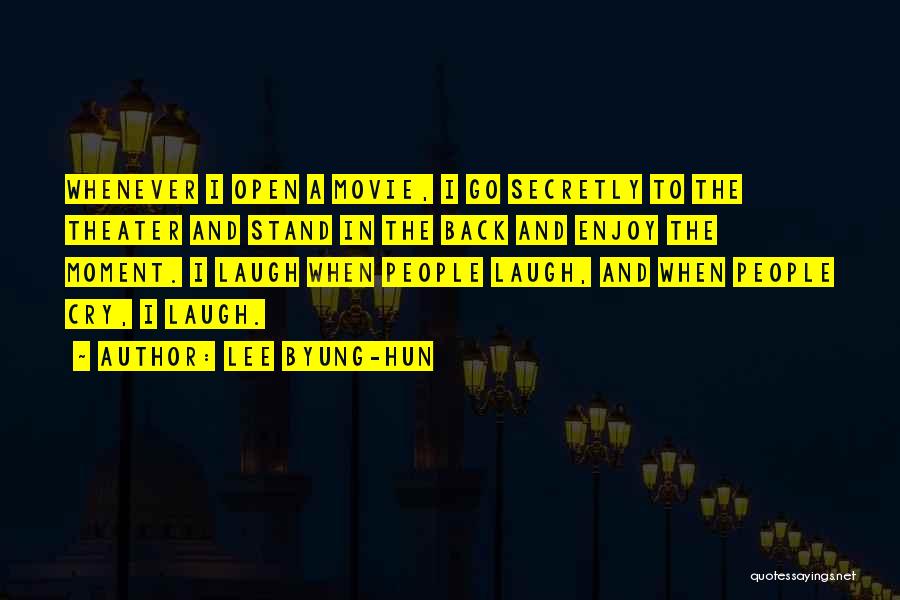 Lee Byung-hun Quotes: Whenever I Open A Movie, I Go Secretly To The Theater And Stand In The Back And Enjoy The Moment.