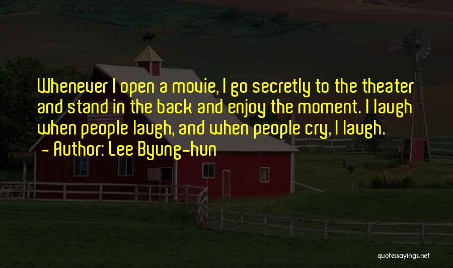 Lee Byung-hun Quotes: Whenever I Open A Movie, I Go Secretly To The Theater And Stand In The Back And Enjoy The Moment.