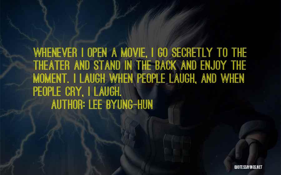 Lee Byung-hun Quotes: Whenever I Open A Movie, I Go Secretly To The Theater And Stand In The Back And Enjoy The Moment.